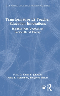 Transformative L2 Teacher Education Innovations: Insights from Vygotskian Sociocultural Theory - Johnson, Karen E (Editor), and Golombek, Paula R (Editor), and Rieker, Jacob (Editor)