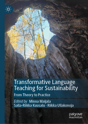 Transformative Language Teaching for Sustainability: From Theory to Practice - Maijala, Minna (Editor), and Kuusalu, Salla-Riikka (Editor), and Ullakonoja, Riikka (Editor)