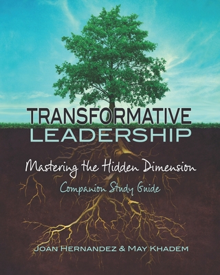 Transformative Leadership: Mastering the Hidden Dimension - Khadem, May, and Hernandez, Joan