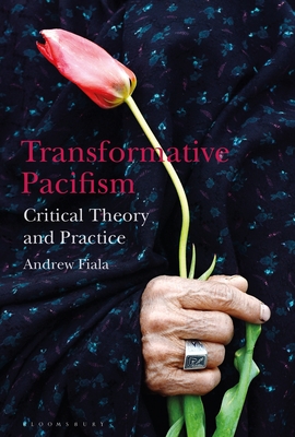 Transformative Pacifism: Critical Theory and Practice - Fiala, Andrew