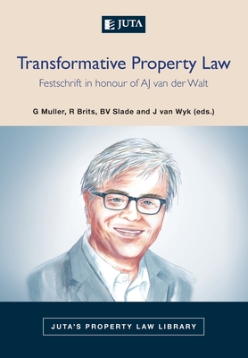 Transformative Property Law: Festschrift in honour of AJ van der Walt - Muller, G. (Editor), and Brits, R. (Editor), and Slade, B.V. (Editor)