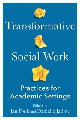 Transformative Social Work: Practices for Academic Settings - Fook, Jan (Editor), and Jatlow, Danielle (Editor)