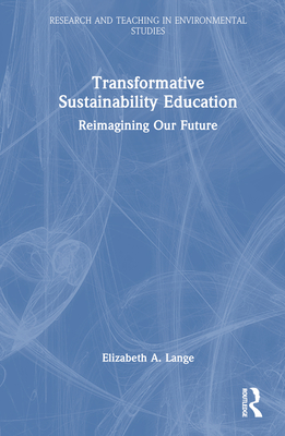 Transformative Sustainability Education: Reimagining Our Future - Lange, Elizabeth A