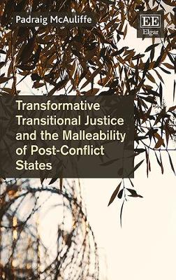 Transformative Transitional Justice and the Malleability of Post-Conflict States - McAuliffe, Padraig