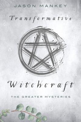 Transformative Witchcraft: The Greater Mysteries - Mankey, Jason