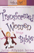 Transformed Women in the Bible: Explore Real Life Issues. Experience Real Life Change