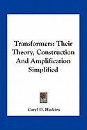 Transformers: Their Theory, Construction And Amplification Simplified - Haskins, Caryl D