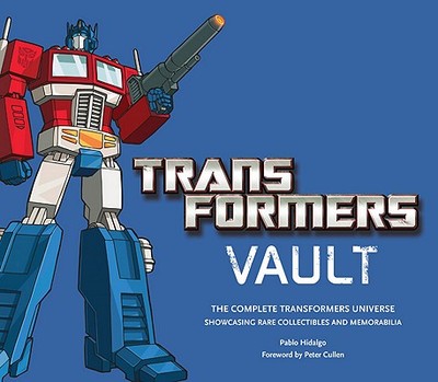 Transformers Vault: Showcasing Rare Collectibles and Memorabilia - Hidalgo, Pablo, and Cullen, Peter (Foreword by)