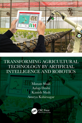 Transforming Agricultural Technology by Artificial Intelligence and Robotics - Shah, Manan, and Doshi, Aalap, and Shah, Kanish