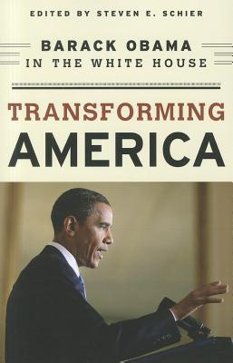 Transforming America: Barack Obama in the White House - Schier, Steven E, and Coleman, John J (Contributions by), and Guth, James L (Contributions by)