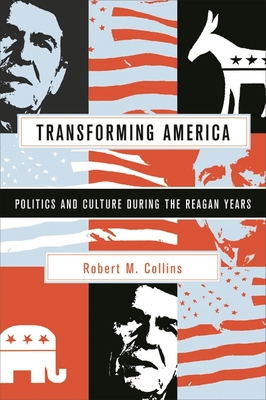 Transforming America: Politics and Culture During the Reagan Years - Collins, Robert M