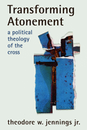 Transforming Atonement: A Political Theology of the Cross