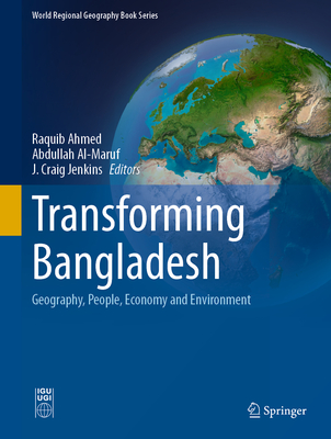 Transforming Bangladesh: Geography, People, Economy and Environment - Ahmed, Raquib (Editor), and Al-Maruf, Abdullah (Editor), and Jenkins, J. Craig (Editor)