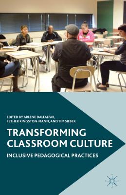 Transforming Classroom Culture: Inclusive Pedagogical Practices - Dallalfar, A (Editor), and Kingston-Mann, E (Editor), and Sieber, T (Editor)