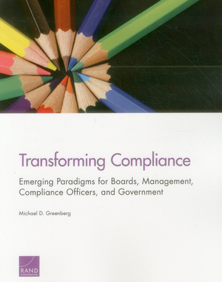 Transforming Compliance: Emerging Paradigms for Boards, Management, Compliance Officers, and Government - Greenberg, Michael D