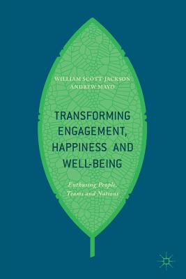 Transforming Engagement, Happiness and Well-Being: Enthusing People, Teams and Nations - Scott-Jackson, William, and Mayo, Andrew