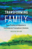Transforming Family: Queer Kinship and Migration in Contemporary Francophone Literature