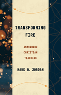 Transforming Fire: Imagining Christian Teaching