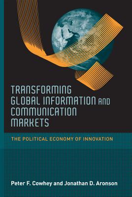 Transforming Global Information and Communication Markets: The Political Economy of Innovation - Cowhey, Peter F., and Aronson, Jonathan D., and Abelson, Donald