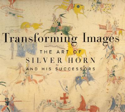 Transforming Images: The Art of Silver Horn and His Successors - Donnelley, Robert G, and Greene, Candace S, and Berlo, Janet Catherine