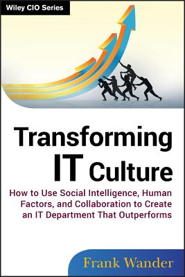 Transforming It Culture: How to Use Social Intelligence, Human Factors, and Collaboration to Create an It Department That Outperforms - Wander, Frank