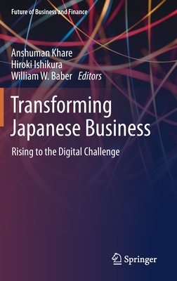 Transforming Japanese Business: Rising to the Digital Challenge - Khare, Anshuman (Editor), and Ishikura, Hiroki (Editor), and Baber, William W (Editor)