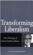 Transforming Liberalism: The Theology of James Luther Adams