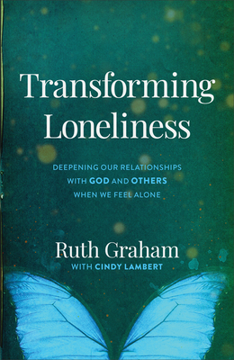 Transforming Loneliness: Deepening Our Relationships with God and Others When We Feel Alone - Graham, Ruth, and Lambert, Cindy