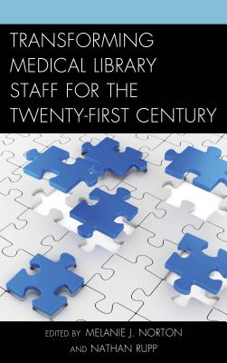 Transforming Medical Library Staff for the Twenty-First Century - Norton, Melanie J (Editor), and Rupp, Nathan (Editor)