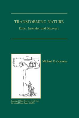 Transforming Nature: Ethics, Invention and Discovery - Gorman, Michael E.