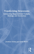 Transforming Newsrooms: Connecting Organizational Culture, Strategy, and Innovation