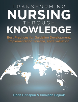 Transforming Nursing Through Knowledge: Best Practices for Guideline Development, Implementation Science, and Evaluation - Grinspun, Doris, and Bajnok, Irmajean