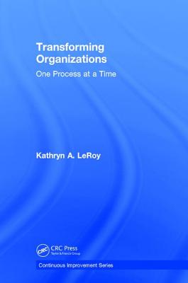 Transforming Organizations: One Process at a Time - Leroy, Kathryn A