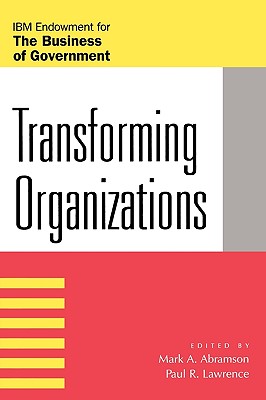 Transforming Organizations - Abramson, Mark A (Editor), and Lawrence, Paul R (Editor), and Clark-Daniels, Carolyn L (Contributions by)