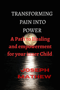 Transforming Pain Into Power: A Path to Healing and Empowerment for Your Inner Child