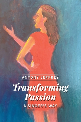 Transforming Passion: A Singer's Way - Jeffrey, Antony