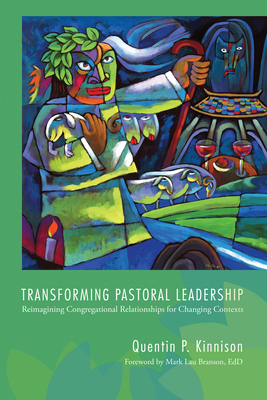 Transforming Pastoral Leadership - Kinnison, Quentin P, and Branson, Mark Lau Ed D (Foreword by)