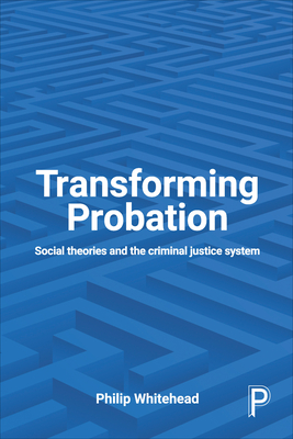 Transforming Probation: Social Theories and the Criminal Justice System - Whitehead, Philip