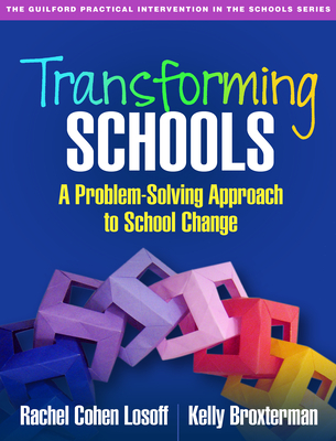 Transforming Schools: A Problem-Solving Approach to School Change - Losoff, Rachel Cohen, PhD, and Broxterman, Kelly, PhD