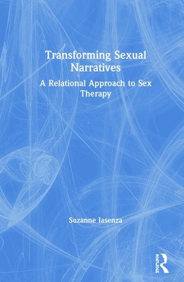 Transforming Sexual Narratives: A Relational Approach to Sex Therapy - Iasenza, Suzanne