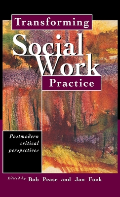 Transforming Social Work Practice: Postmodern Critical Perspectives - Fook, Jan (Editor), and Pease, Bob (Editor)