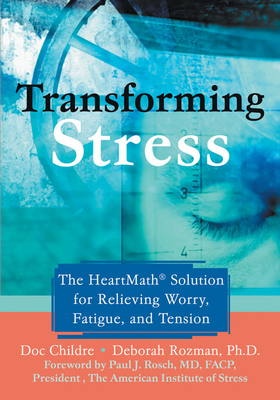 Transforming Stress: The Heartmath Solution for Relieving Worry, Fatigue, and Tension - Childre, Doc, and Rozman, Deborah, PhD