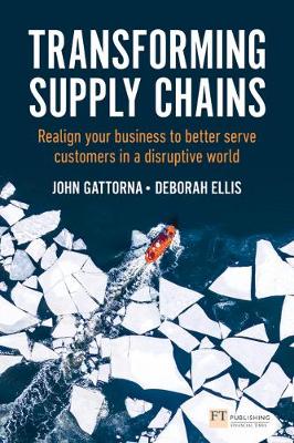 Transforming Supply Chains: Realign your business to better serve customers in a disruptive world - Gattorna, John, and Ellis, Deborah
