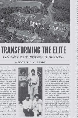 Transforming the Elite: Black Students and the Desegregation of Private Schools - Purdy, Michelle a