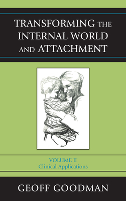 Transforming the Internal World and Attachment: Clinical Applications, Volume II - Goodman, Geoff