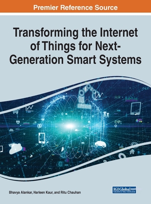 Transforming the Internet of Things for Next-Generation Smart Systems - Alankar, Bhavya (Editor), and Kaur, Harleen (Editor), and Chauhan, Ritu (Editor)