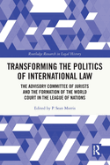 Transforming the Politics of International Law: The Advisory Committee of Jurists and the Formation of the World Court in the League of Nations