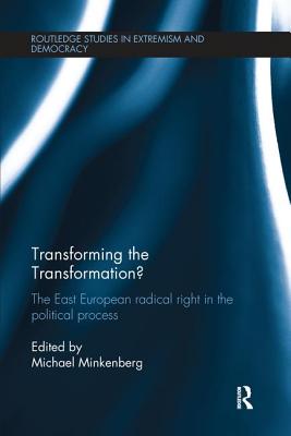 Transforming the Transformation?: The East European Radical Right in the Political Process - Minkenberg, Michael