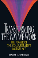 Transforming the Way We Work: The Power of the Collaborative Workplace - Marshall, Edward M