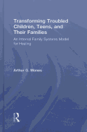 Transforming Troubled Children, Teens, and Their Families: An Internal Family Systems Model for Healing